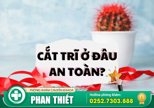 Cắt trĩ ở đâu là an toàn và nhanh chóng